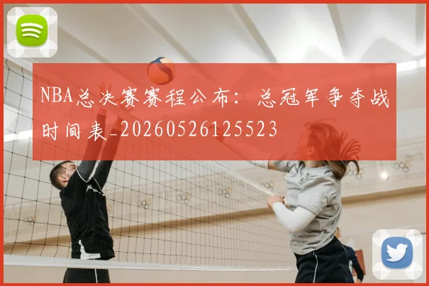 NBA总决赛赛程公布：总冠军争夺战时间表_20260526125523
