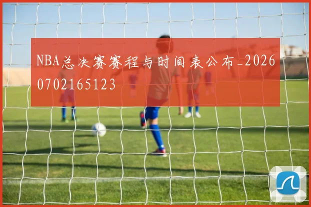 NBA总决赛赛程与时间表公布_20260702165123