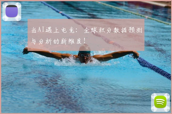 当AI遇上电竞:全球积分数据预测与分析的新维度!