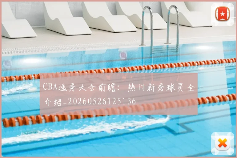 CBA选秀大会前瞻:热门新秀球员全介绍_20260526125136